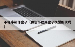 喀什小程序制作盒子（微信小程序盒子模型的代码）