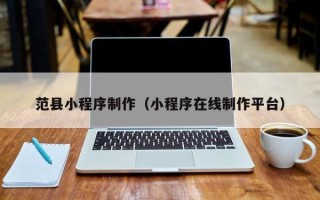 喀什范县小程序制作（小程序在线制作平台）